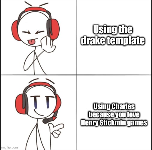 DRAKE MEME BUT MAKE IT GOOD | Using the drake template; Using Charles because you love Henry Stickmin games | image tagged in drake meme but make it good | made w/ Imgflip meme maker