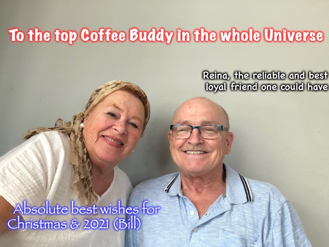 Reina | To the top Coffee Buddy in the whole Universe; Reina, the reliable and best
loyal friend one could have; Absolute best wishes for 
Christmas & 2021 (Bill) | image tagged in friends | made w/ Imgflip meme maker