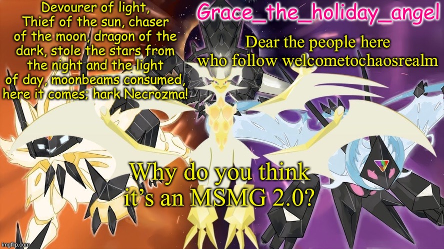 My stream is not for all shitposts. | Dear the people here who follow welcometochaosrealm; Why do you think it’s an MSMG 2.0? | image tagged in grace's ultra template | made w/ Imgflip meme maker
