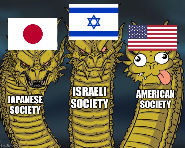 Three-headed Dragon | ISRAELI SOCIETY; AMERICAN SOCIETY; JAPANESE SOCIETY | image tagged in three-headed dragon,memes | made w/ Imgflip meme maker