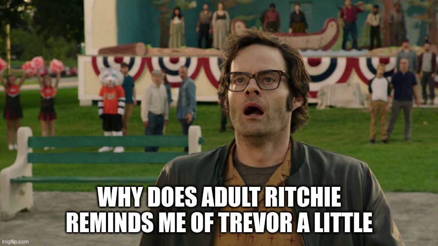 idk why tho | WHY DOES ADULT RITCHIE REMINDS ME OF TREVOR A LITTLE | made w/ Imgflip meme maker