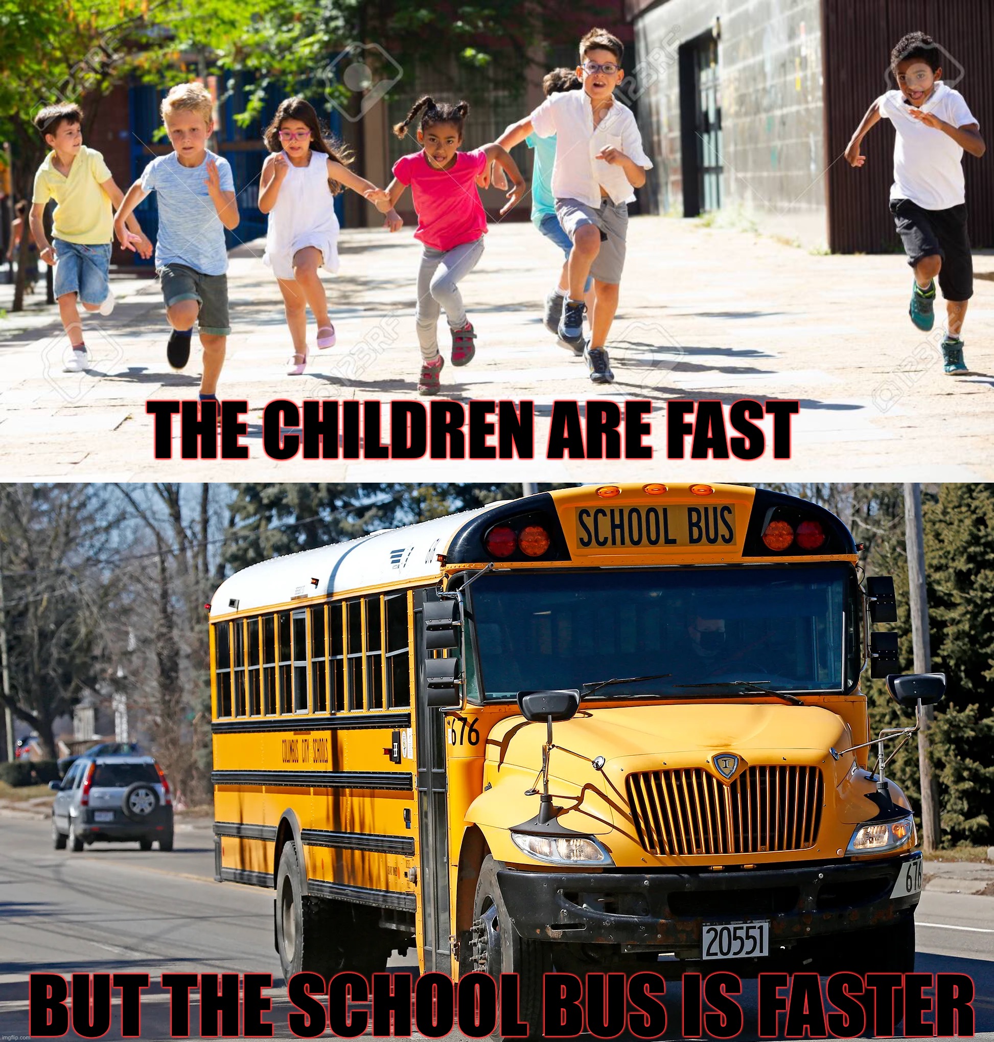 HIT THEM | THE CHILDREN ARE FAST; BUT THE SCHOOL BUS IS FASTER | image tagged in memes,funny,dark humor,lmao | made w/ Imgflip meme maker