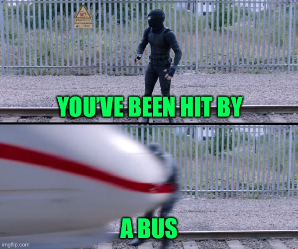Hit by train | YOU’VE BEEN HIT BY A BUS | image tagged in hit by train | made w/ Imgflip meme maker