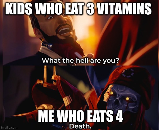 Gummy man | KIDS WHO EAT 3 VITAMINS; ME WHO EATS 4 | image tagged in what the hell are you death | made w/ Imgflip meme maker