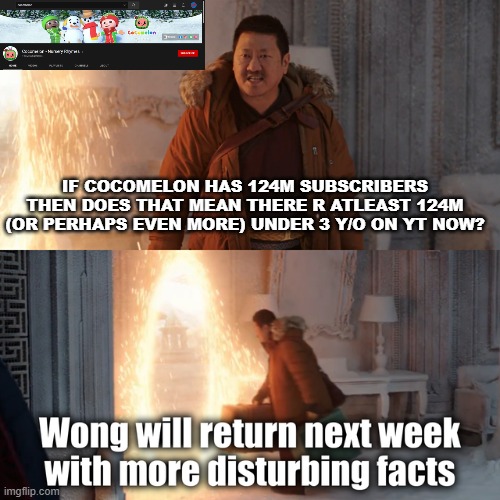 damn minors | IF COCOMELON HAS 124M SUBSCRIBERS THEN DOES THAT MEAN THERE R ATLEAST 124M (OR PERHAPS EVEN MORE) UNDER 3 Y/O ON YT NOW? | image tagged in wong disturbing facts | made w/ Imgflip meme maker