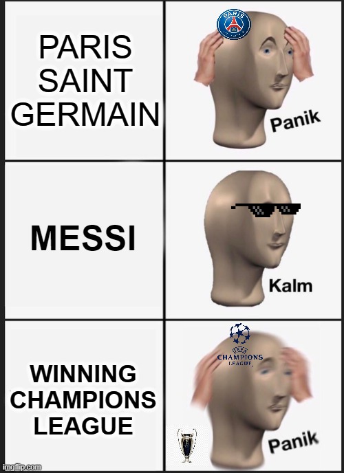 Panik Kalm Panik Meme | PARIS SAINT GERMAIN; MESSI; WINNING CHAMPIONS LEAGUE | image tagged in memes,panik kalm panik,sports,messi,so true memes,imgflip | made w/ Imgflip meme maker