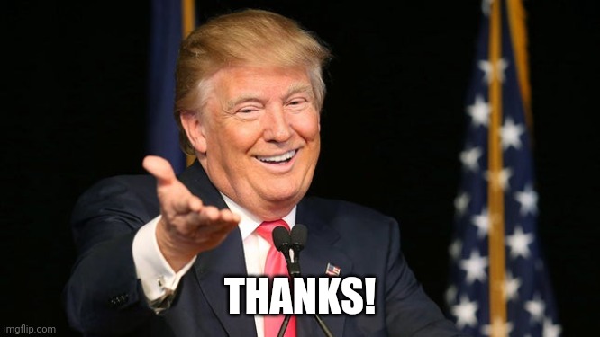 Happy Trump | THANKS! | image tagged in happy trump | made w/ Imgflip meme maker