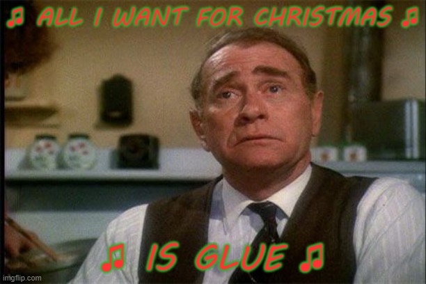 All I Want For Christmas Is Glue | ♫ ALL I WANT FOR CHRISTMAS ♫; ♫ IS GLUE ♫ | image tagged in glue,a christmas story,parody | made w/ Imgflip meme maker
