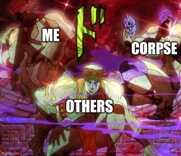 A REMINDER : CHANGING THE TITLE'S OF OTHER PEOPLE'S IMAGES AFTER THEY'VE TOLD YOU TO STOP FOR NO OTHER REASON THEN TO CAUSE ANNO | CORPSE; ME; OTHERS | image tagged in pillar men awaken | made w/ Imgflip meme maker