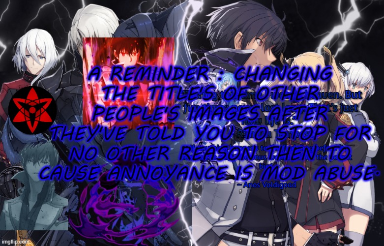 A REMINDER : CHANGING THE TITLE'S OF OTHER PEOPLE'S IMAGES AFTER THEY'VE TOLD YOU TO STOP FOR NO OTHER REASON THEN TO CAUSE ANNO | A REMINDER : CHANGING THE TITLE'S OF OTHER PEOPLE'S IMAGES AFTER THEY'VE TOLD YOU TO STOP FOR NO OTHER REASON THEN TO CAUSE ANNOYANCE IS MOD ABUSE. | image tagged in illumina very high effort temp | made w/ Imgflip meme maker