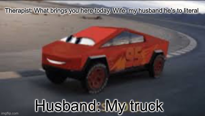 I am smort | Therapist: What brings you here today. Wife: my husband he’s to literal; Husband: My truck | image tagged in funny | made w/ Imgflip meme maker