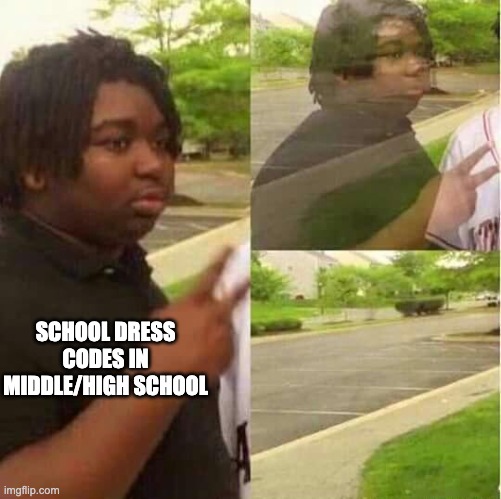 disappearing  | SCHOOL DRESS CODES IN MIDDLE/HIGH SCHOOL | image tagged in disappearing | made w/ Imgflip meme maker