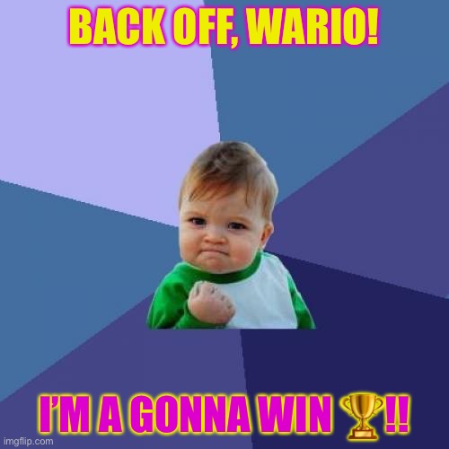 Success Kid | BACK OFF, WARIO! I’M A GONNA WIN 🏆!! | image tagged in memes,success kid | made w/ Imgflip meme maker