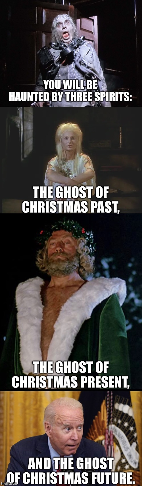 A Christmas Carol: COVID Edition | YOU WILL BE HAUNTED BY THREE SPIRITS:; THE GHOST OF CHRISTMAS PAST, THE GHOST OF CHRISTMAS PRESENT, AND THE GHOST OF CHRISTMAS FUTURE. | image tagged in biden,covid fear | made w/ Imgflip meme maker