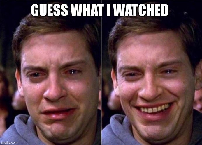 Go on guess | GUESS WHAT I WATCHED | image tagged in peter parker sad cry happy cry | made w/ Imgflip meme maker
