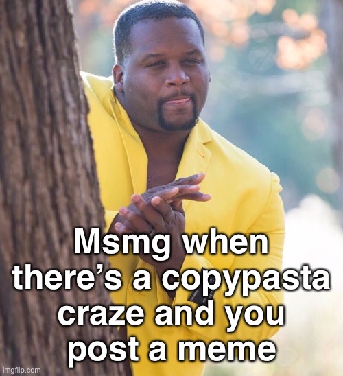 ima go offline and simp for majira stawawbewwy OwO | Msmg when there’s a copypasta
craze and you
post a meme | image tagged in black guy hiding behind tree | made w/ Imgflip meme maker