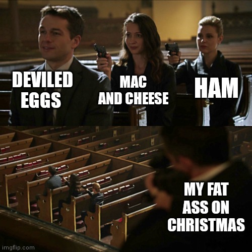 Assassination chain | DEVILED EGGS; HAM; MAC AND CHEESE; MY FAT ASS ON CHRISTMAS | image tagged in assassination chain | made w/ Imgflip meme maker