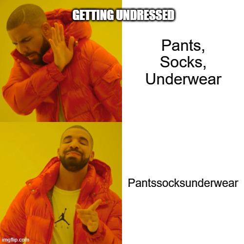 Getting Undressed | GETTING UNDRESSED; Pants,
Socks,
Underwear; Pantssocksunderwear | image tagged in memes,drake hotline bling,weird stuff,shower thoughts,why am i doing this | made w/ Imgflip meme maker