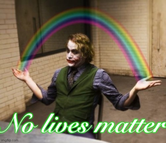 Joker Rainbow Hands Meme | No lives matter | image tagged in memes,joker rainbow hands | made w/ Imgflip meme maker