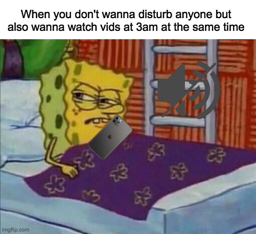 I swear 1 single volume bar sounds like 10 volume bars when its 3am | When you don't wanna disturb anyone but also wanna watch vids at 3am at the same time | image tagged in memes,lol,funny,spongebob,3am,relatable | made w/ Imgflip meme maker