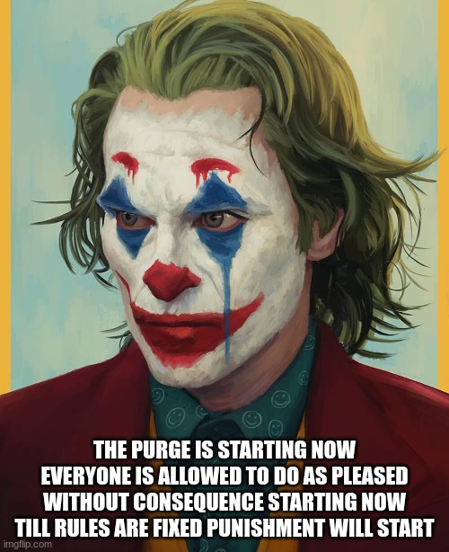 if theres no rule against it go ahead and do it | THE PURGE IS STARTING NOW EVERYONE IS ALLOWED TO DO AS PLEASED WITHOUT CONSEQUENCE STARTING NOW TILL RULES ARE FIXED PUNISHMENT WILL START | made w/ Imgflip meme maker