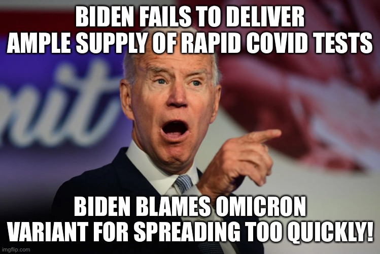 Biden Gets Snarky AGAIN, guess who he’s blaming now? | BIDEN FAILS TO DELIVER AMPLE SUPPLY OF RAPID COVID TESTS; BIDEN BLAMES OMICRON VARIANT FOR SPREADING TOO QUICKLY! | image tagged in political meme,biden fails,biden covid,biden blames  omicron | made w/ Imgflip meme maker