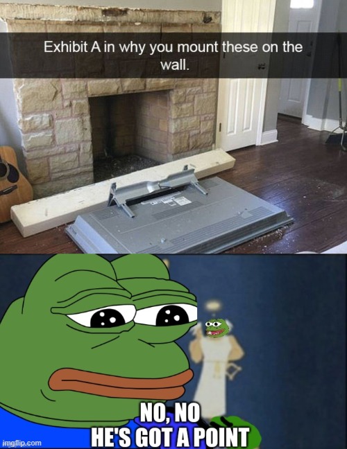how not to mount a tv// | image tagged in no no he's got a point/pepe | made w/ Imgflip meme maker