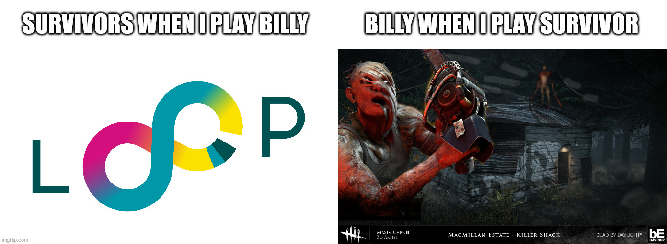 conclusion. i cant chainsaw sprint | SURVIVORS WHEN I PLAY BILLY; BILLY WHEN I PLAY SURVIVOR | image tagged in gaming,chainsaw | made w/ Imgflip meme maker