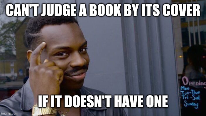 Book covers | CAN'T JUDGE A BOOK BY ITS COVER; IF IT DOESN'T HAVE ONE | image tagged in memes,roll safe think about it,judge,books | made w/ Imgflip meme maker