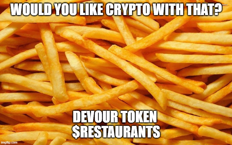 Restaurant Crypto | WOULD YOU LIKE CRYPTO WITH THAT? DEVOUR TOKEN 
$RESTAURANTS | image tagged in french fries,cryptocurrency,crypto | made w/ Imgflip meme maker