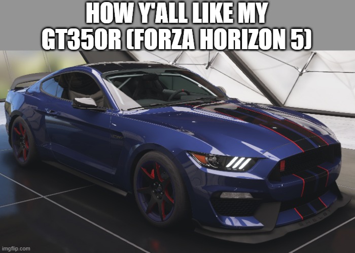 1000+HP horse | HOW Y'ALL LIKE MY GT350R (FORZA HORIZON 5) | made w/ Imgflip meme maker