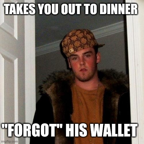 Scumbag Steve | TAKES YOU OUT TO DINNER; "FORGOT" HIS WALLET | image tagged in memes,scumbag steve | made w/ Imgflip meme maker