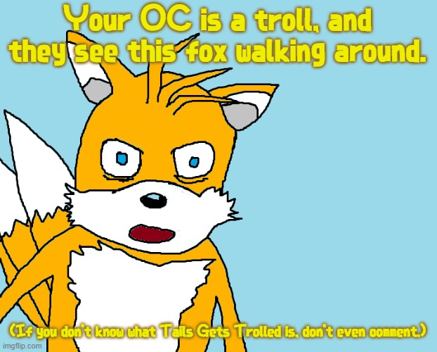 the actual comic, not the FNF mod. | Your OC is a troll, and they see this fox walking around. (If you don't know what Tails Gets Trolled is, don't even comment.) | image tagged in tails gets trolled template original meme | made w/ Imgflip meme maker