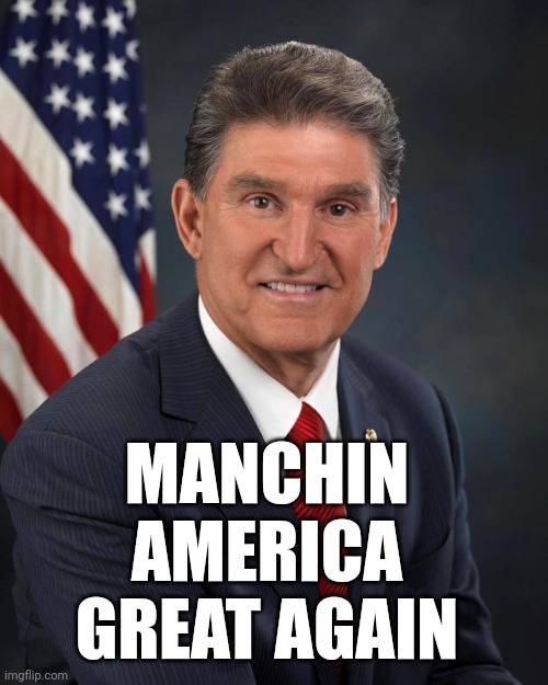 Sen. Joe Manchin | MANCHIN AMERICA GREAT AGAIN | image tagged in sen joe manchin | made w/ Imgflip meme maker