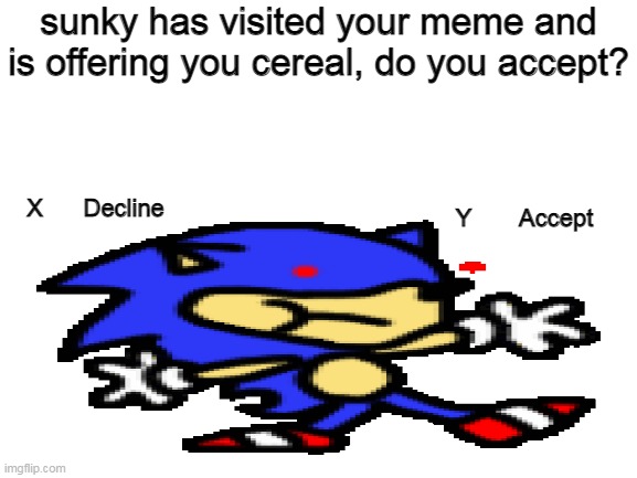 sunky has visited your meme and is offering you cereal, do you accept? X      Decline Y       Accept | made w/ Imgflip meme maker