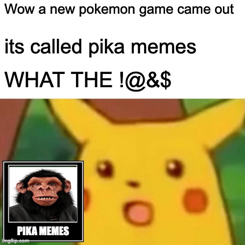 Surprised Pikachu | Wow a new pokemon game came out; its called pika memes; WHAT THE !@&$; PIKA MEMES | image tagged in memes,surprised pikachu | made w/ Imgflip meme maker