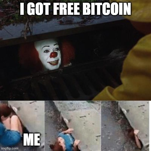 pennywise in sewer | I GOT FREE BITCOIN; ME | image tagged in pennywise in sewer | made w/ Imgflip meme maker