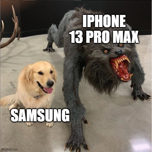 dog vs werewolf | IPHONE 13 PRO MAX; SAMSUNG | image tagged in dog vs werewolf | made w/ Imgflip meme maker