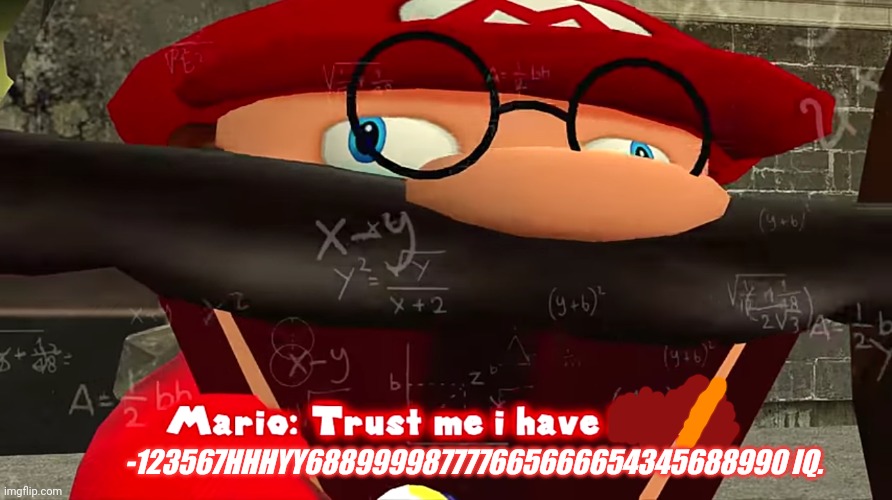 Smortness intensifies | -123567HHHYY688999987777665666654345688990 IQ. | image tagged in trust me i have 15 iq,mario,smort,but why why would you do that | made w/ Imgflip meme maker