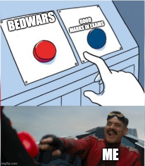 Robotnik Pressing Red Button | GOOD MARKS IN EXAMS; BEDWARS; ME | image tagged in robotnik pressing red button | made w/ Imgflip meme maker