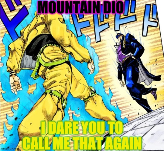 Dio owns the mountain dew rights | MOUNTAIN DIO; I DARE YOU TO CALL ME THAT AGAIN | image tagged in jojo's walk,jojo,jojo meme,jojo's bizarre adventure | made w/ Imgflip meme maker