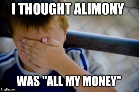 Confession Kid | I THOUGHT ALIMONY  WAS "ALL MY MONEY" | image tagged in memes,confession kid,AdviceAnimals | made w/ Imgflip meme maker