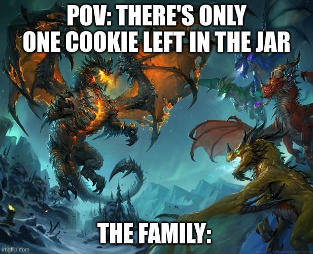 Dragons Fighting | POV: THERE'S ONLY ONE COOKIE LEFT IN THE JAR; THE FAMILY: | image tagged in cookies,dragons | made w/ Imgflip meme maker