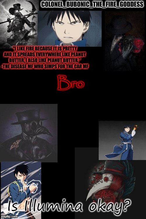 He's acting mad strange lmao | Bro; Is Illumina okay? | image tagged in bubonics plague and hydophobic dude temp thanks harley | made w/ Imgflip meme maker