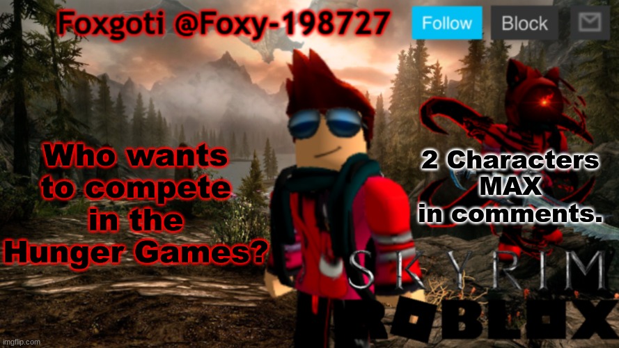 2 Characters MAX | Who wants to compete in the Hunger Games? 2 Characters MAX in comments. | image tagged in foxgoti announcement temp | made w/ Imgflip meme maker