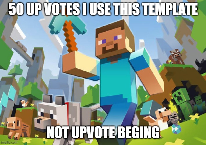Minecraft  | 50 UP VOTES I USE THIS TEMPLATE; NOT UPVOTE BEGING | image tagged in minecraft | made w/ Imgflip meme maker