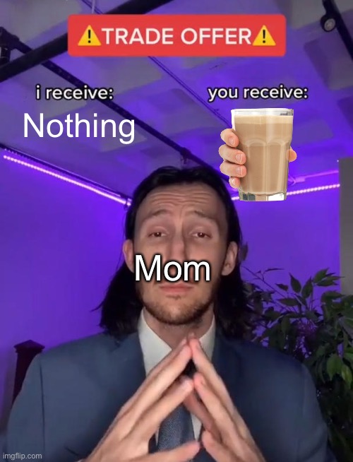 Trade Offer | Nothing; Mom | image tagged in trade offer | made w/ Imgflip meme maker