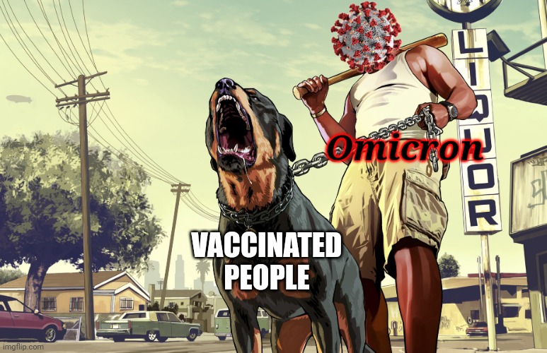 sad but true | Omicron; VACCINATED PEOPLE | image tagged in gta 5 franklin and his dog chop,coronavirus,covid-19,omicron,vaccines,memes | made w/ Imgflip meme maker