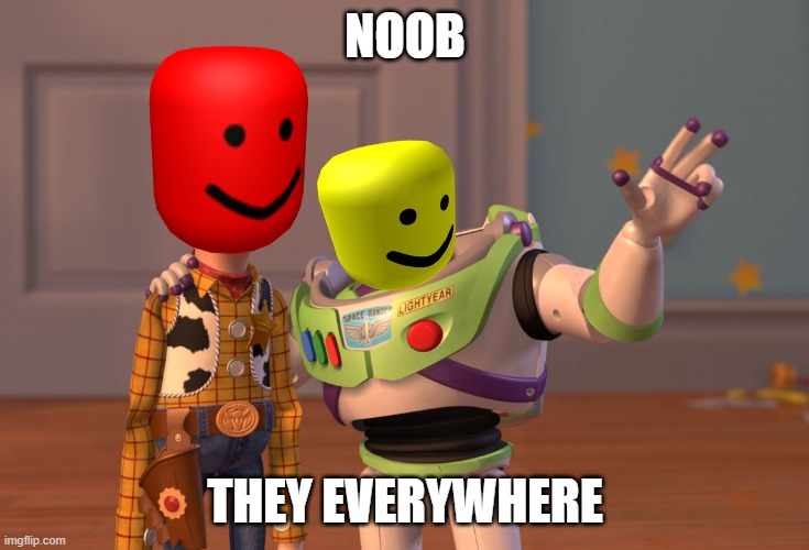 noob | NOOB; THEY EVERYWHERE | image tagged in memes,x x everywhere | made w/ Imgflip meme maker