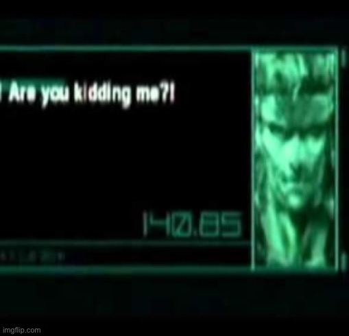 Solid Snake Are you Kidding Me!? | image tagged in solid snake are you kidding me | made w/ Imgflip meme maker